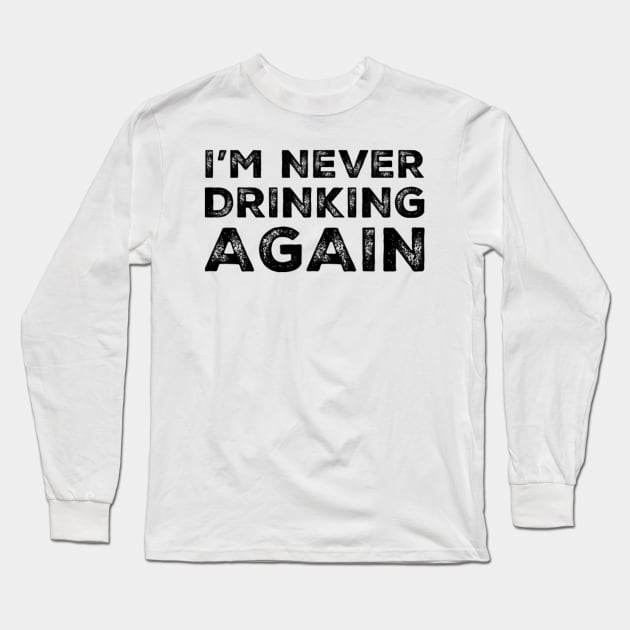 I'm never drinking again. A great design for those who have had a big night out and swear that they will never drink again. Hungover? Then this is the design for you. Long Sleeve T-Shirt by That Cheeky Tee